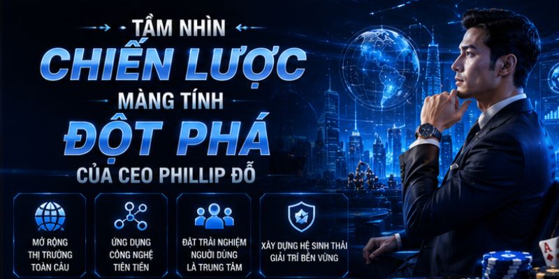 Tầm nhìn chiến lược của Phillip Đỗ 